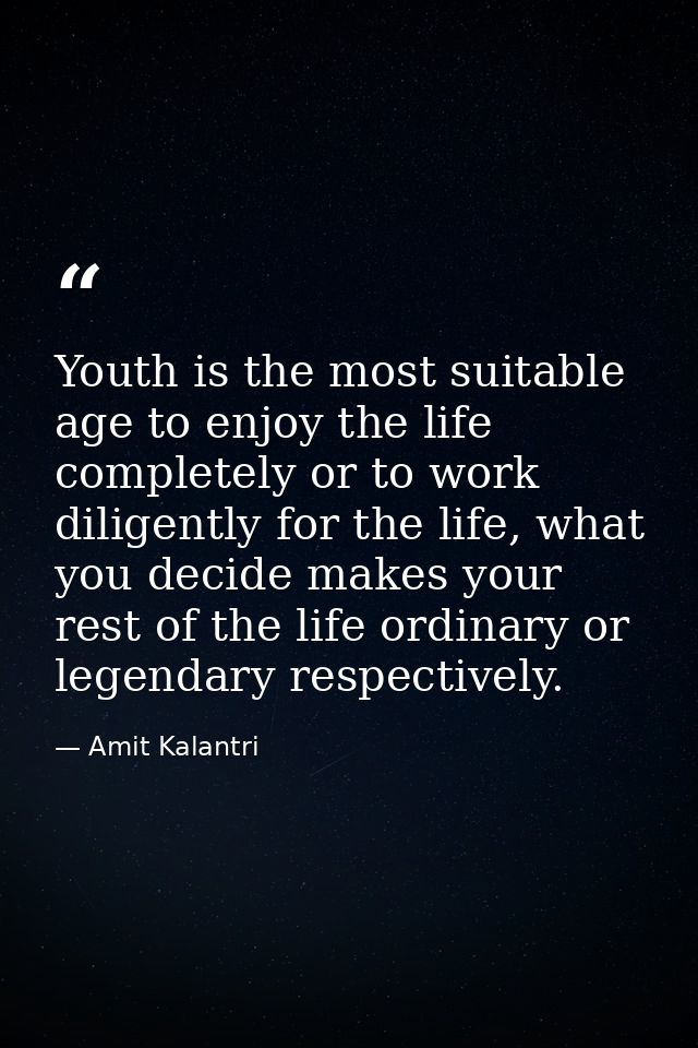Youth is the most suitable age to enjoy the life completely or to work diligently for the life, what you decide makes yo — Amit Kalantri