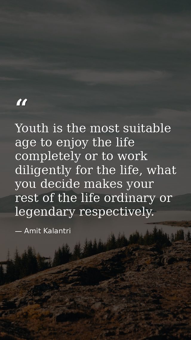 Youth is the most suitable age to enjoy the life completely or to work diligently for the life, what you decide makes yo — Amit Kalantri