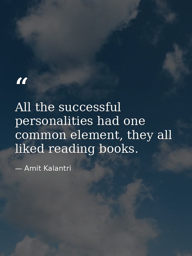 All the successful personalities had one common element, they all liked reading books. — Amit Kalantri