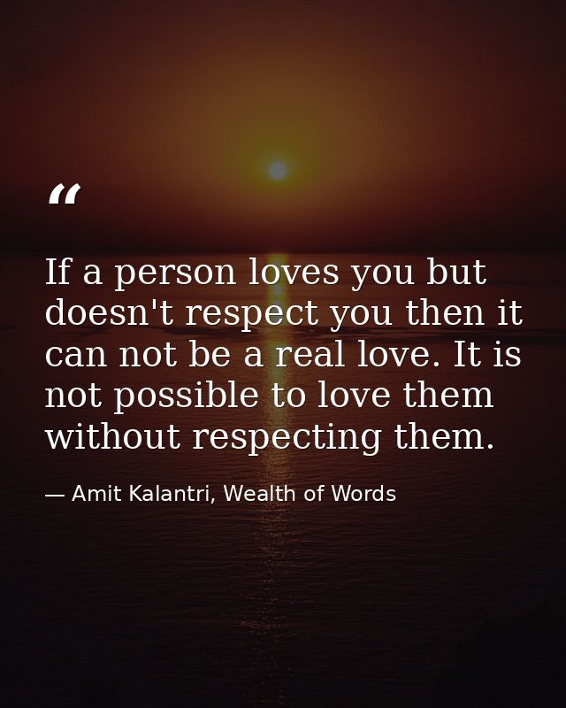 If a person loves you but doesn't respect you then it can not be a real love. It is not possible to love them without re — Amit Kalantri, Wealth of Words