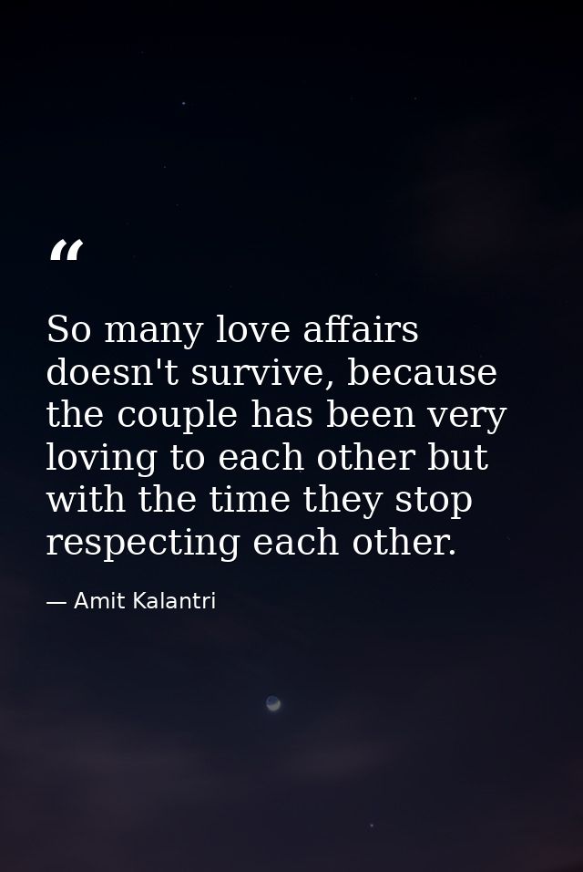 So many love affairs doesn't survive, because the couple has been very loving to each other but with the time they stop  — Amit Kalantri