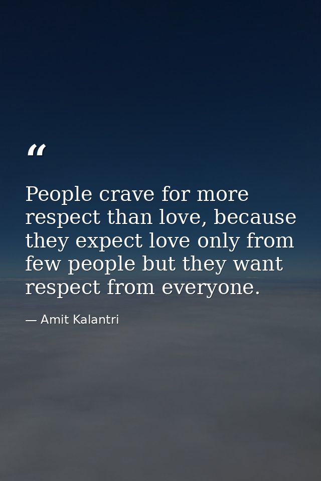 People crave for more respect than love, because they expect love only from few people but they want respect from everyo — Amit Kalantri