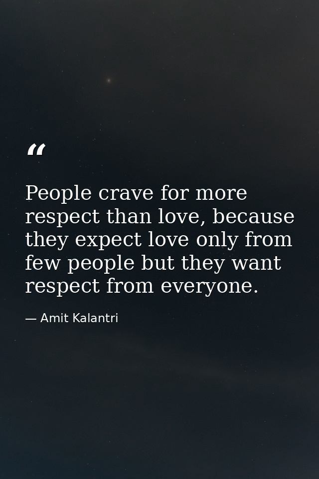 People crave for more respect than love, because they expect love only from few people but they want respect from everyo — Amit Kalantri