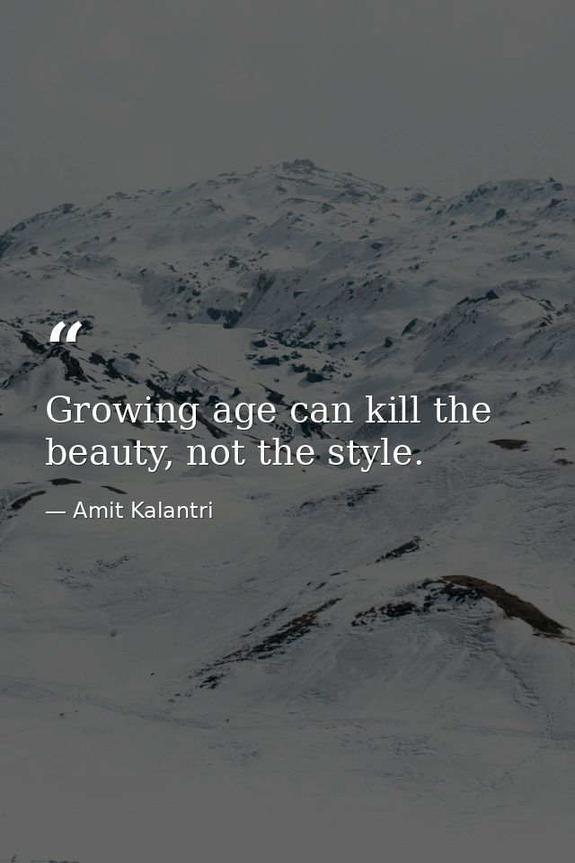 Growing age can kill the beauty, not the style. — Amit Kalantri