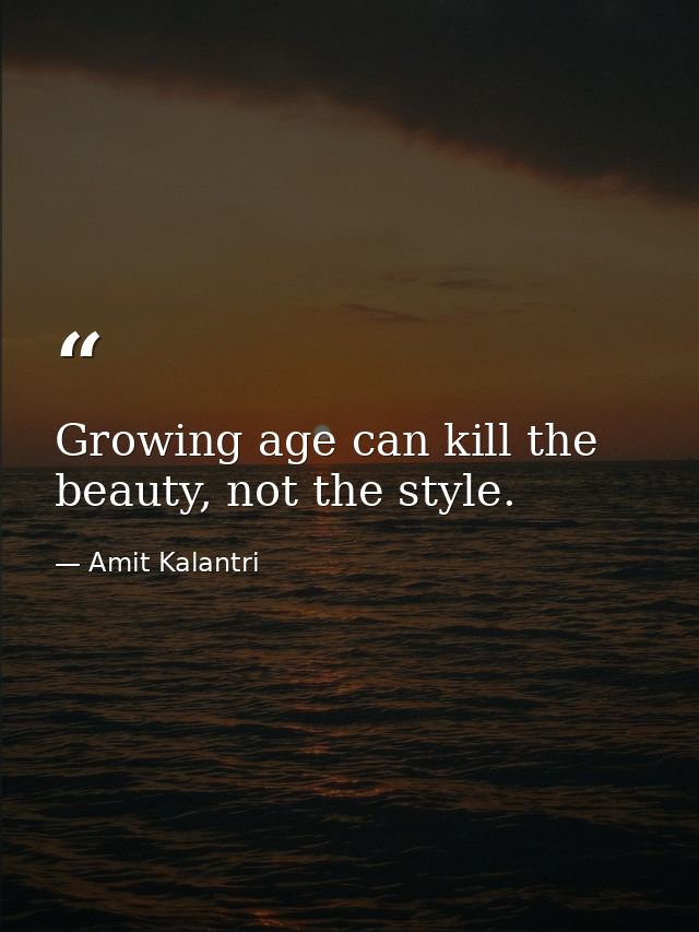 Growing age can kill the beauty, not the style. — Amit Kalantri