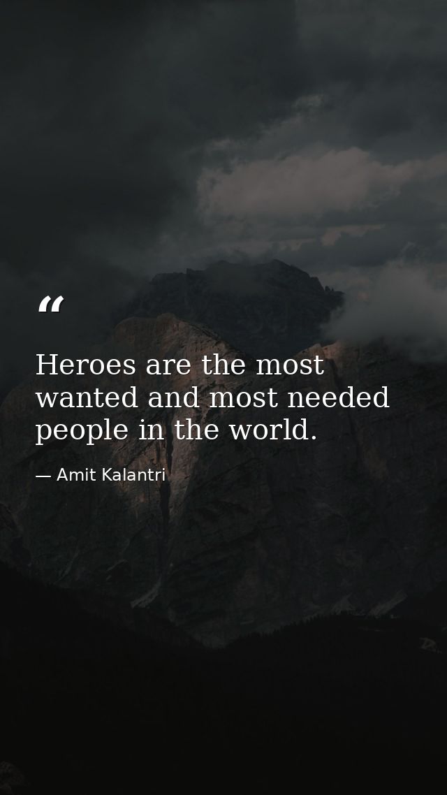 Heroes are the most wanted and most needed people in the world. — Amit Kalantri