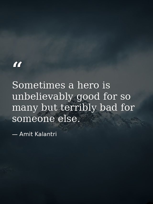 Sometimes a hero is unbelievably good for so many but terribly bad for someone else. — Amit Kalantri