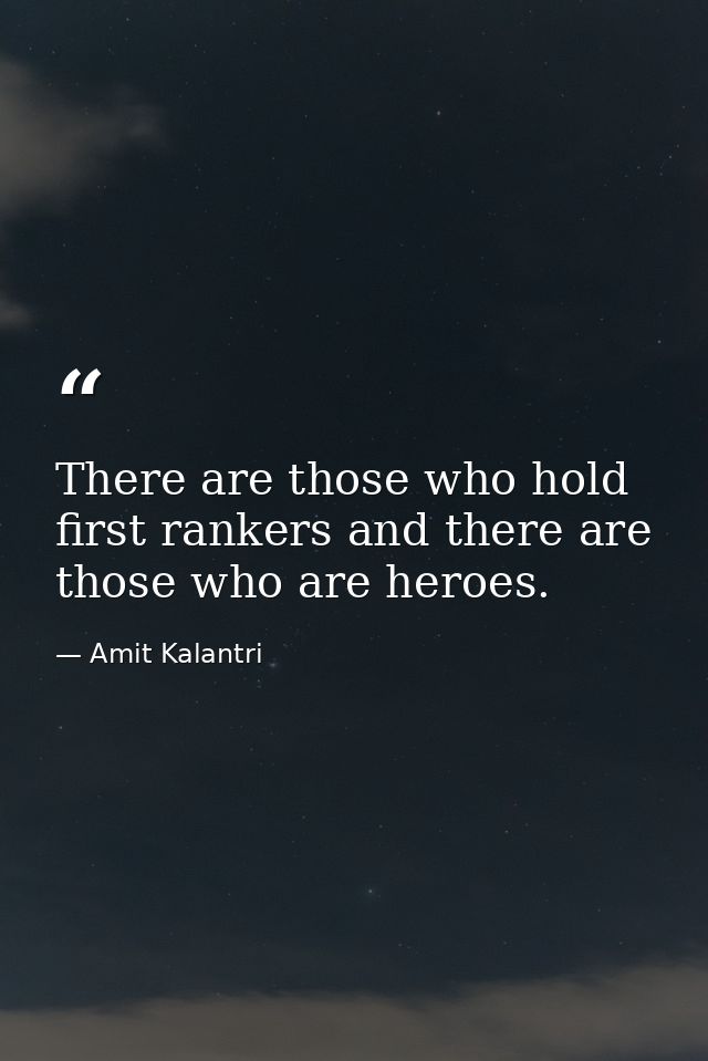 There are those who hold first rankers and there are those who are heroes. — Amit Kalantri