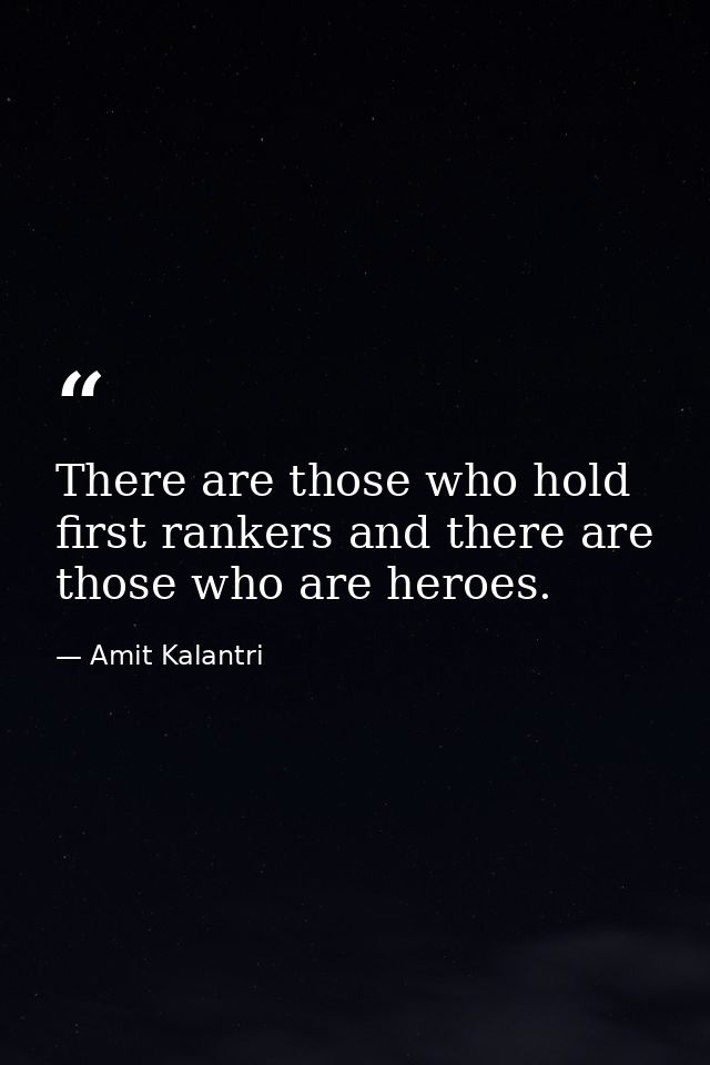 There are those who hold first rankers and there are those who are heroes. — Amit Kalantri