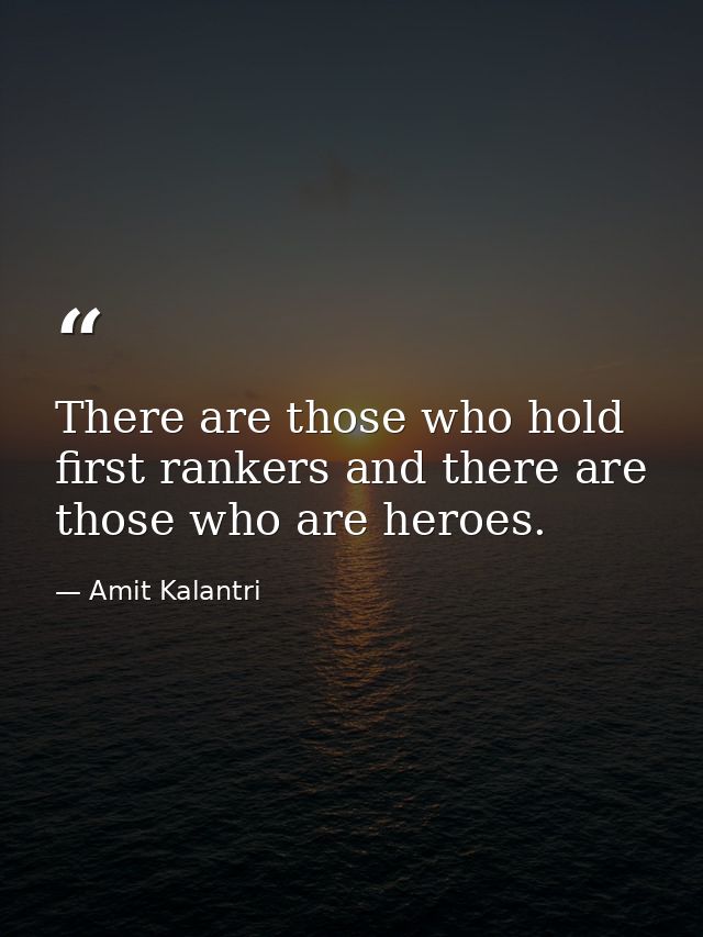 There are those who hold first rankers and there are those who are heroes. — Amit Kalantri