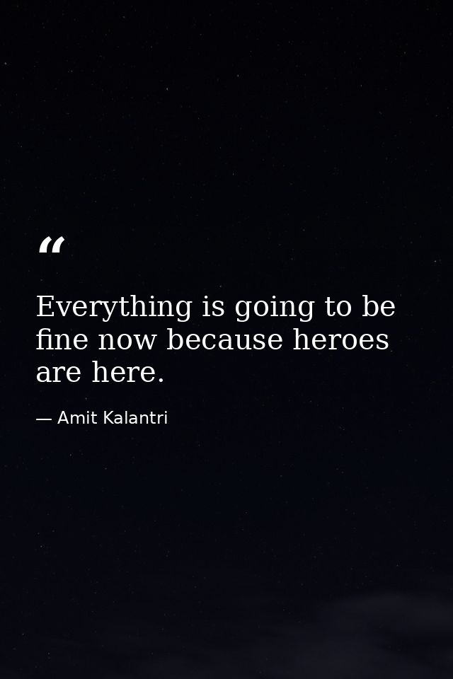 Everything is going to be fine now because heroes are here. — Amit Kalantri