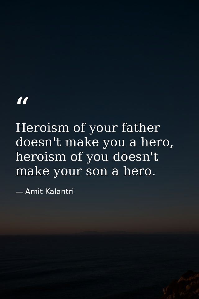 Heroism of your father doesn't make you a hero, heroism of you doesn't make your son a hero. — Amit Kalantri