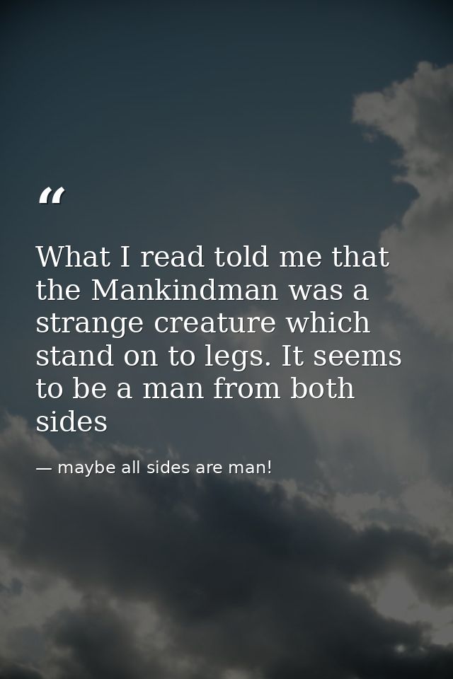 What I read told me that the Mankindman was a strange creature which stand on to legs. It seems to be a man from both si — maybe all sides are man!