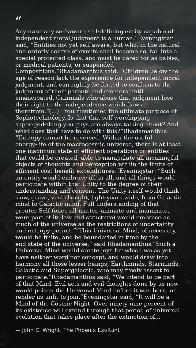 Any naturally self-aware self-defining entity capable of independent moral judgment is a human.”Eveningstar said, “Entit — John C. Wright, The Phoenix Exultant