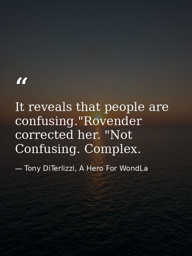 It reveals that people are confusing."Rovender corrected her. "Not Confusing. Complex. — Tony DiTerlizzi, A Hero For WondLa