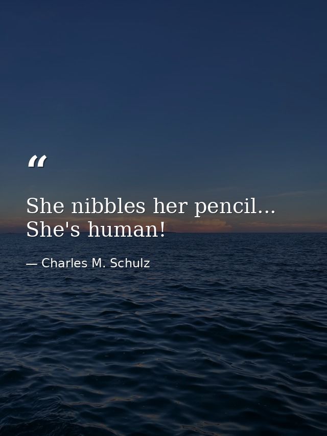 She nibbles her pencil... She's human! — Charles M. Schulz