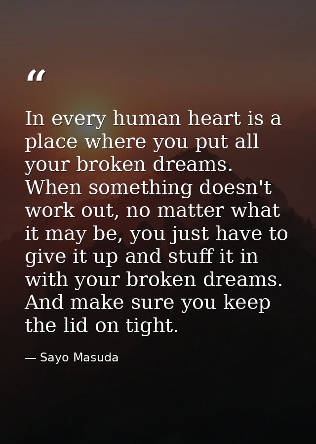 In every human heart is a place where you put all your broken dreams. When something doesn't work out, no matter what it — Sayo Masuda