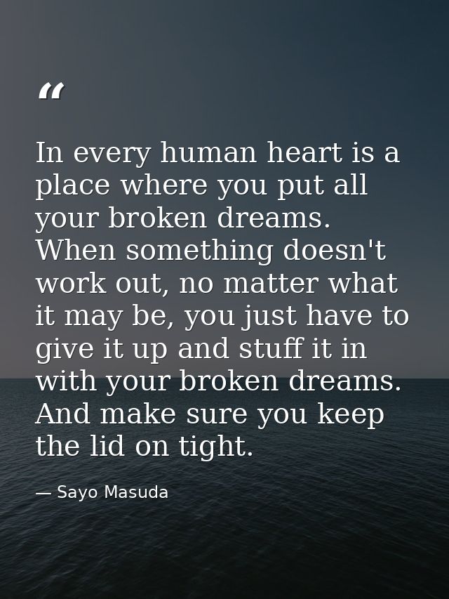 In every human heart is a place where you put all your broken dreams. When something doesn't work out, no matter what it — Sayo Masuda