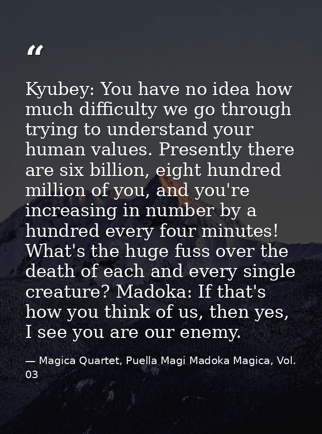 Kyubey: You have no idea how much difficulty we go through trying to understand your human values. Presently there are s — Magica Quartet, Puella Magi Madoka Magica, Vol. 03