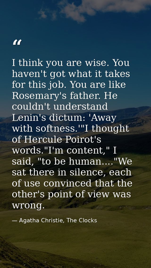 I think you are wise. You haven't got what it takes for this job. You are like Rosemary's father. He couldn't understand — Agatha Christie, The Clocks