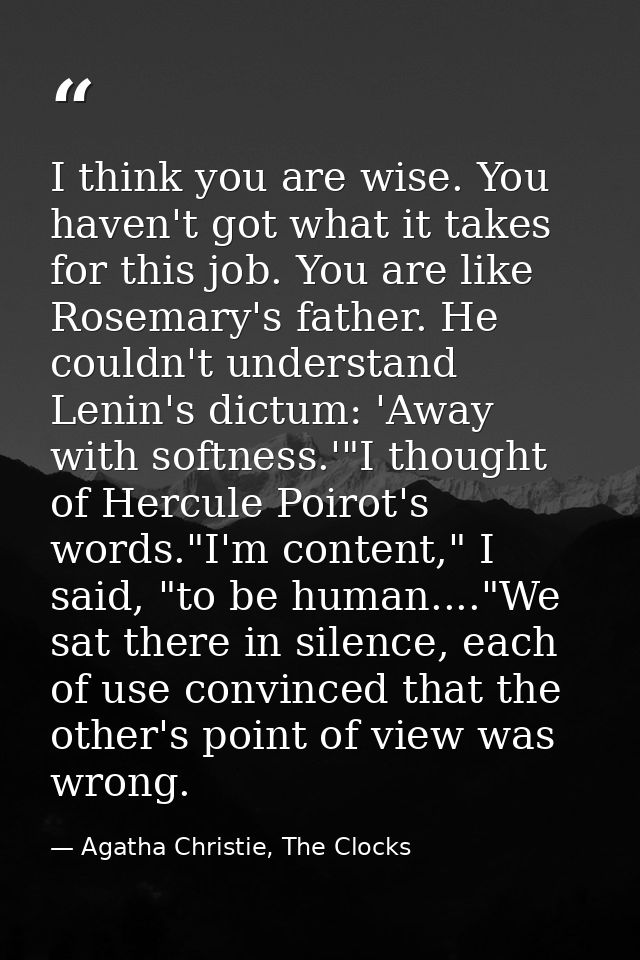 I think you are wise. You haven't got what it takes for this job. You are like Rosemary's father. He couldn't understand — Agatha Christie, The Clocks