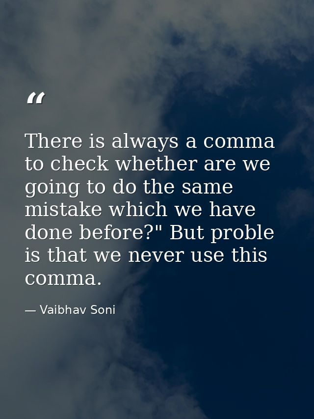 There is always a comma to check whether are we going to do the same mistake which we have done before?" But proble is t — Vaibhav Soni