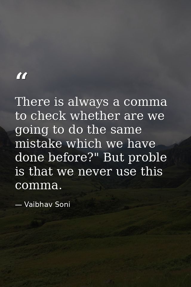 There is always a comma to check whether are we going to do the same mistake which we have done before?" But proble is t — Vaibhav Soni