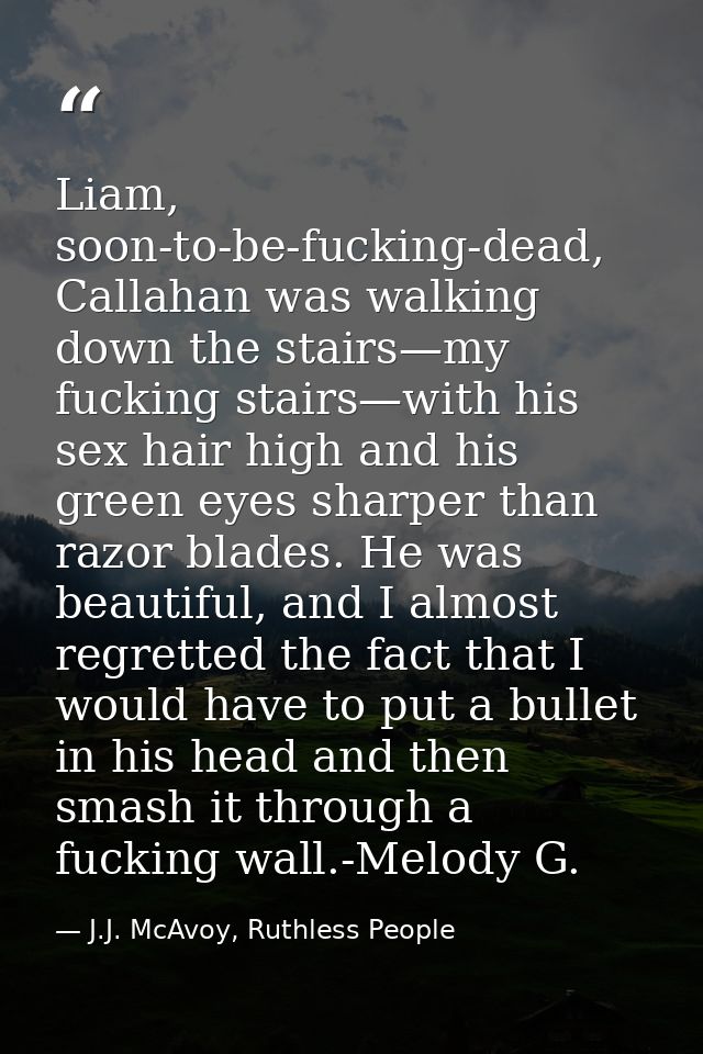 Liam, soon-to-be-fucking-dead, Callahan was walking down the stairs—my fucking stairs—with his sex hair high and his gre — J.J. McAvoy, Ruthless People