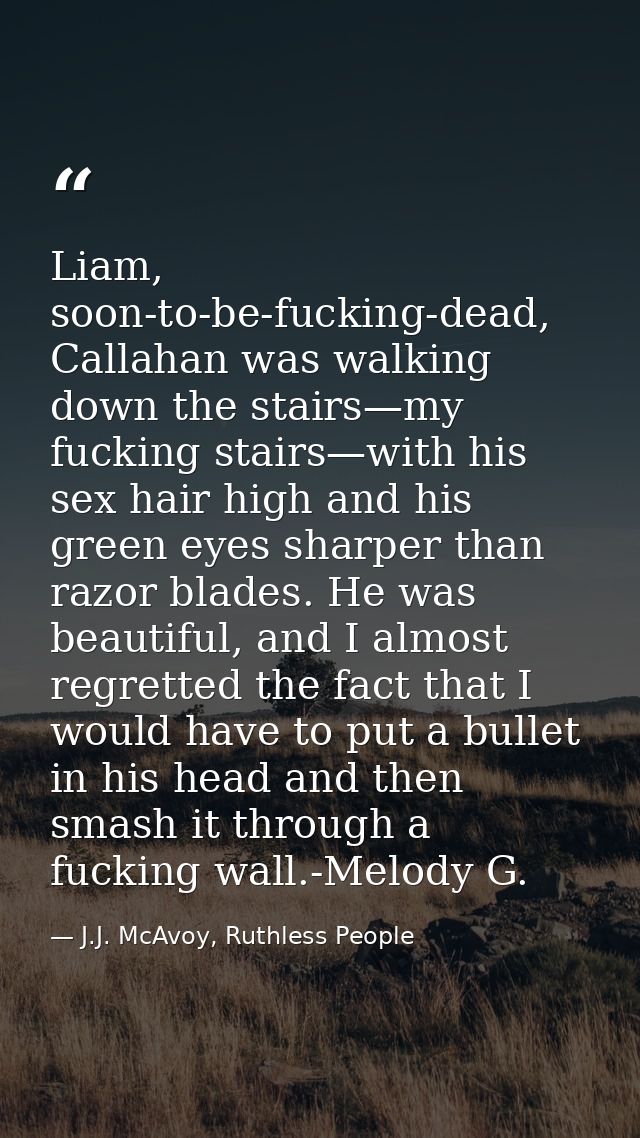 Liam, soon-to-be-fucking-dead, Callahan was walking down the stairs—my fucking stairs—with his sex hair high and his gre — J.J. McAvoy, Ruthless People