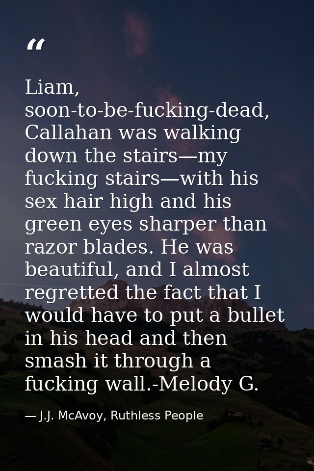Liam, soon-to-be-fucking-dead, Callahan was walking down the stairs—my fucking stairs—with his sex hair high and his gre — J.J. McAvoy, Ruthless People