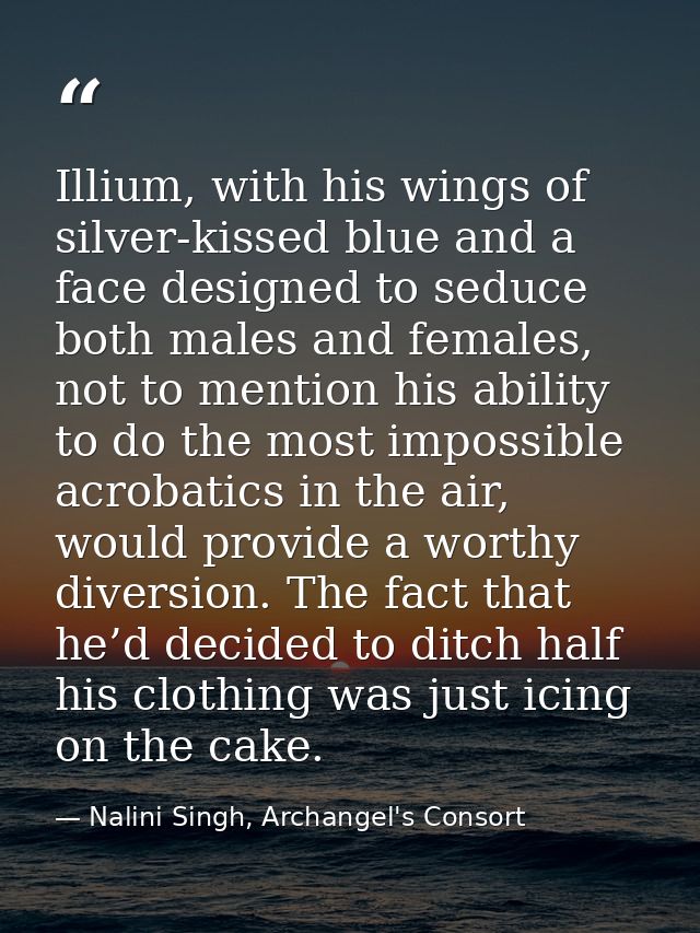 Illium, with his wings of silver-kissed blue and a face designed to seduce both males and females, not to mention his ab — Nalini Singh, Archangel's Consort