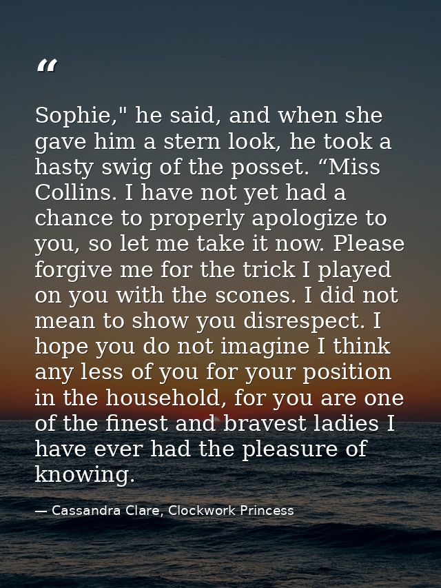 Sophie," he said, and when she gave him a stern look, he took a hasty swig of the posset. “Miss Collins. I have not yet  — Cassandra Clare, Clockwork Princess