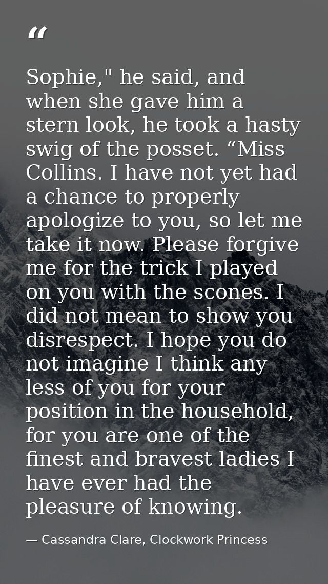 Sophie," he said, and when she gave him a stern look, he took a hasty swig of the posset. “Miss Collins. I have not yet  — Cassandra Clare, Clockwork Princess