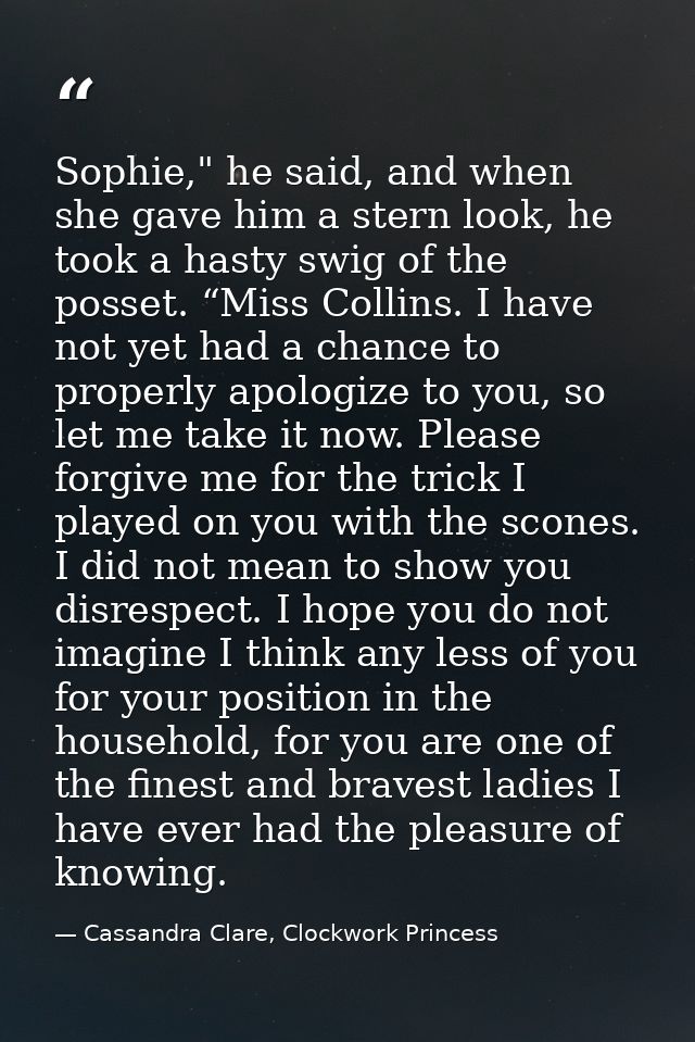 Sophie," he said, and when she gave him a stern look, he took a hasty swig of the posset. “Miss Collins. I have not yet  — Cassandra Clare, Clockwork Princess