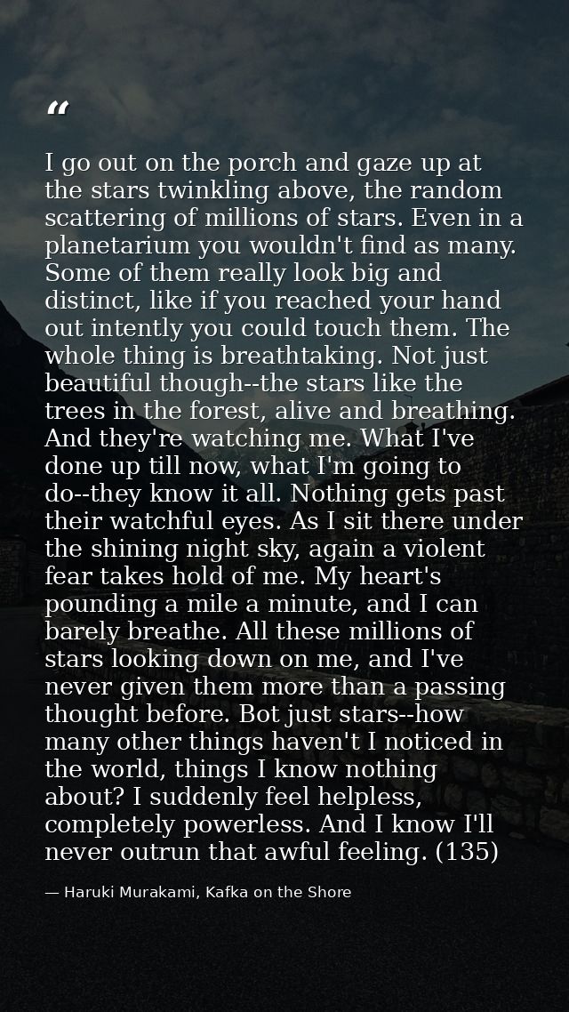 I go out on the porch and gaze up at the stars twinkling above, the random scattering of millions of stars. Even in a pl — Haruki Murakami, Kafka on the Shore