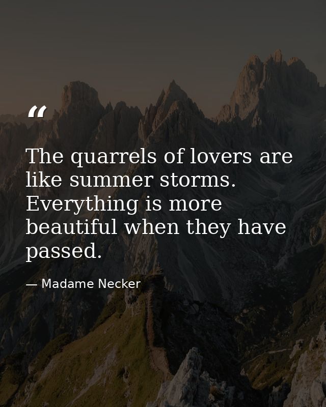The quarrels of lovers are like summer storms. Everything is more beautiful when they have passed. — Madame Necker