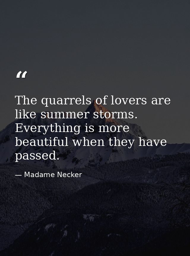 The quarrels of lovers are like summer storms. Everything is more beautiful when they have passed. — Madame Necker
