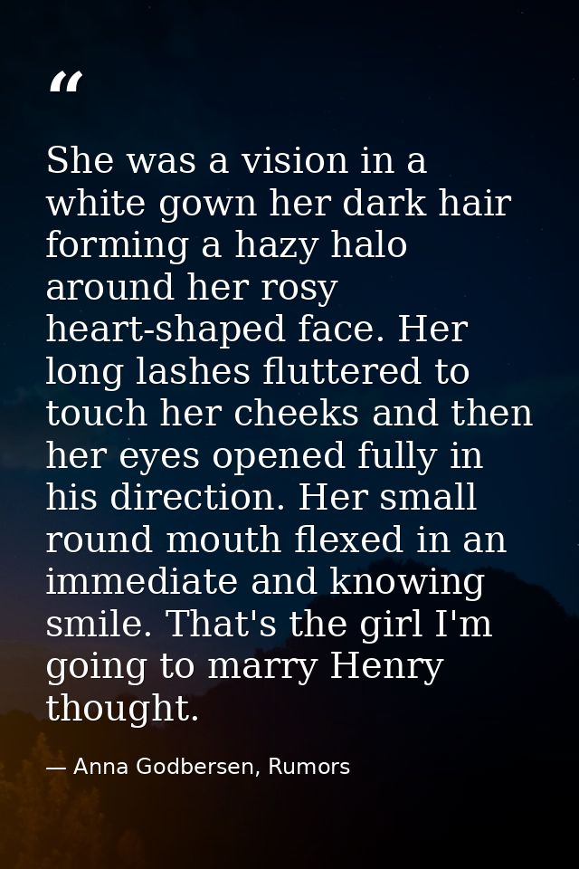 She was a vision in a white gown her dark hair forming a hazy halo around her rosy heart-shaped face. Her long lashes fl — Anna Godbersen, Rumors
