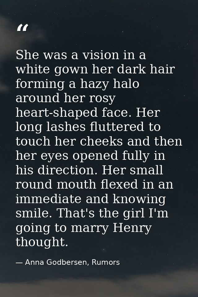 She was a vision in a white gown her dark hair forming a hazy halo around her rosy heart-shaped face. Her long lashes fl — Anna Godbersen, Rumors