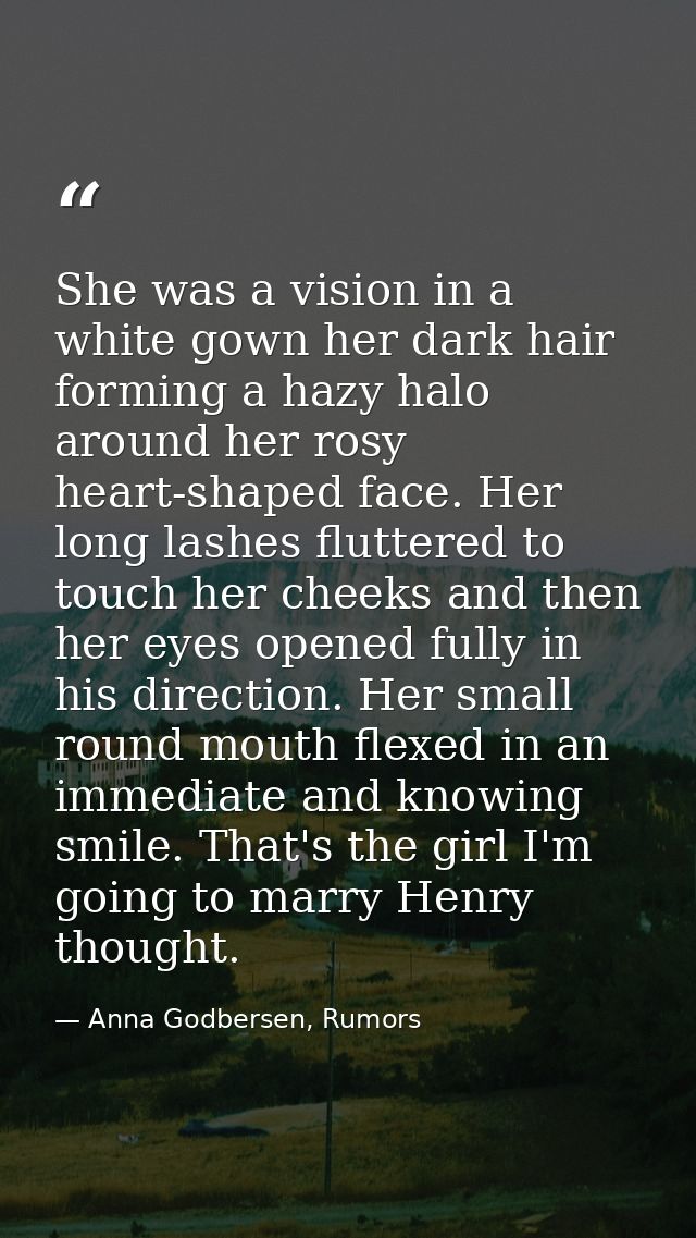 She was a vision in a white gown her dark hair forming a hazy halo around her rosy heart-shaped face. Her long lashes fl — Anna Godbersen, Rumors