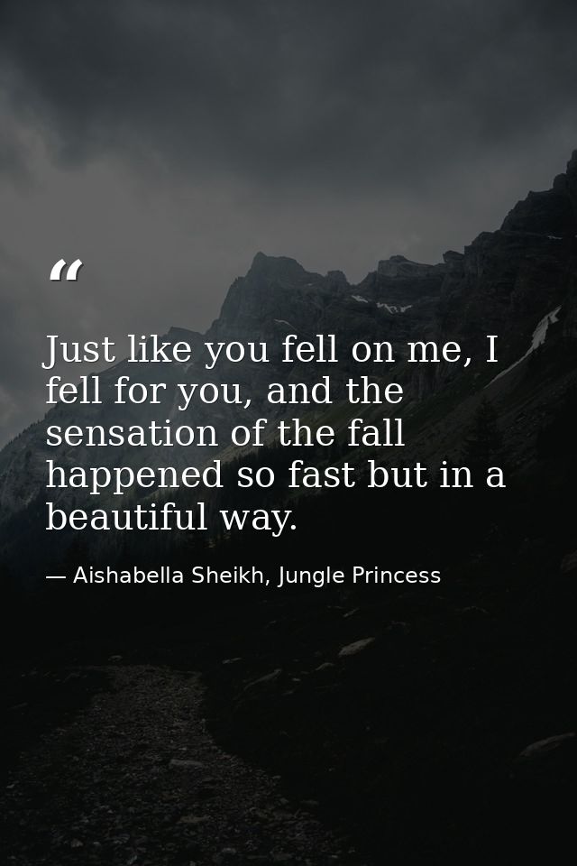 Just like you fell on me, I fell for you, and the sensation of the fall happened so fast but in a beautiful way. — Aishabella Sheikh, Jungle Princess