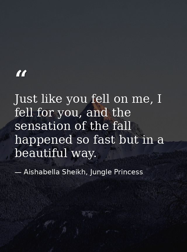 Just like you fell on me, I fell for you, and the sensation of the fall happened so fast but in a beautiful way. — Aishabella Sheikh, Jungle Princess