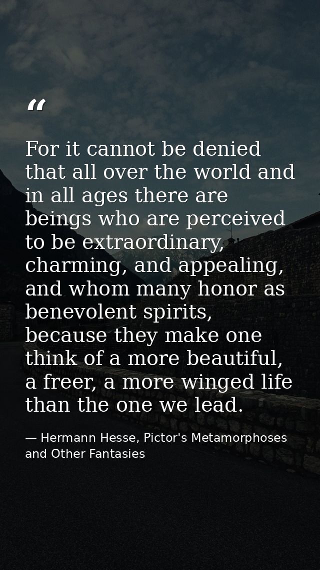 For it cannot be denied that all over the world and in all ages there are beings who are perceived to be extraordinary,  — Hermann Hesse, Pictor's Metamorphoses and Other Fantasies