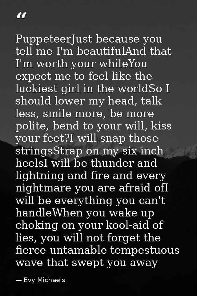PuppeteerJust because you tell me I'm beautifulAnd that I'm worth your whileYou expect me to feel like the luckiest girl — Evy Michaels