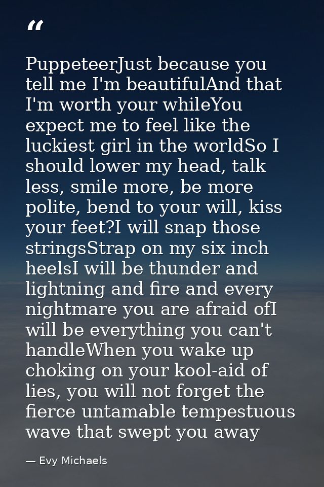 PuppeteerJust because you tell me I'm beautifulAnd that I'm worth your whileYou expect me to feel like the luckiest girl — Evy Michaels