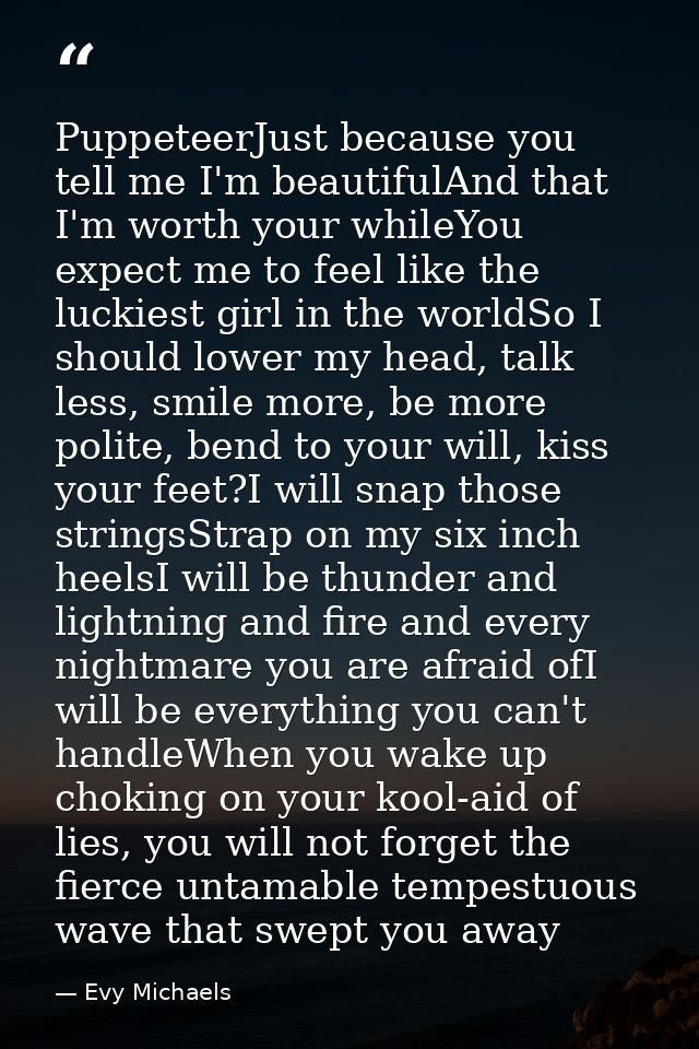 PuppeteerJust because you tell me I'm beautifulAnd that I'm worth your whileYou expect me to feel like the luckiest girl — Evy Michaels
