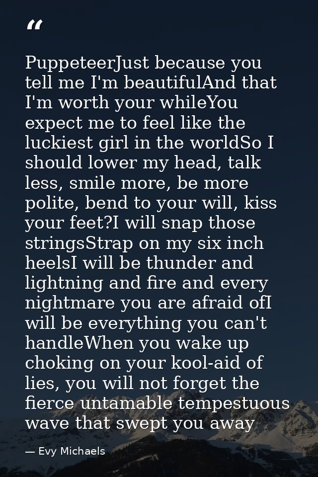 PuppeteerJust because you tell me I'm beautifulAnd that I'm worth your whileYou expect me to feel like the luckiest girl — Evy Michaels