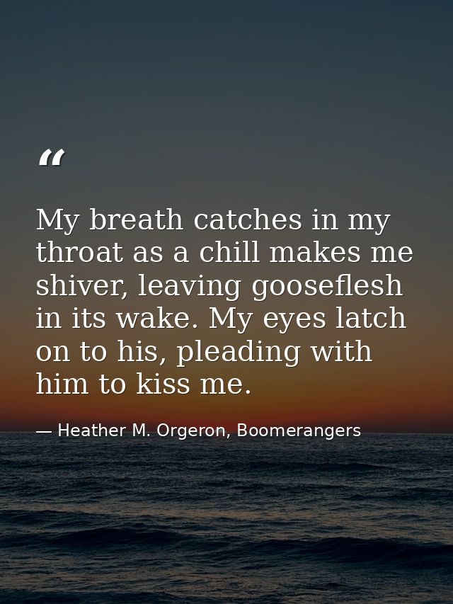 My breath catches in my throat as a chill makes me shiver, leaving gooseflesh in its wake. My eyes latch on to his, plea — Heather M. Orgeron, Boomerangers