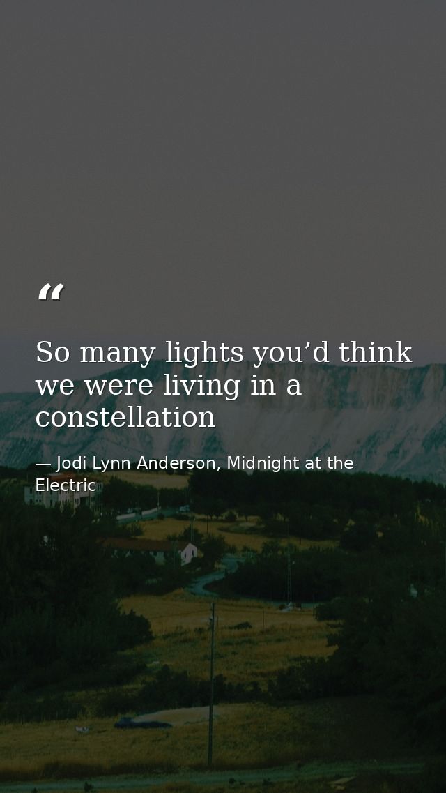 So many lights you’d think we were living in a constellation — Jodi Lynn Anderson, Midnight at the Electric