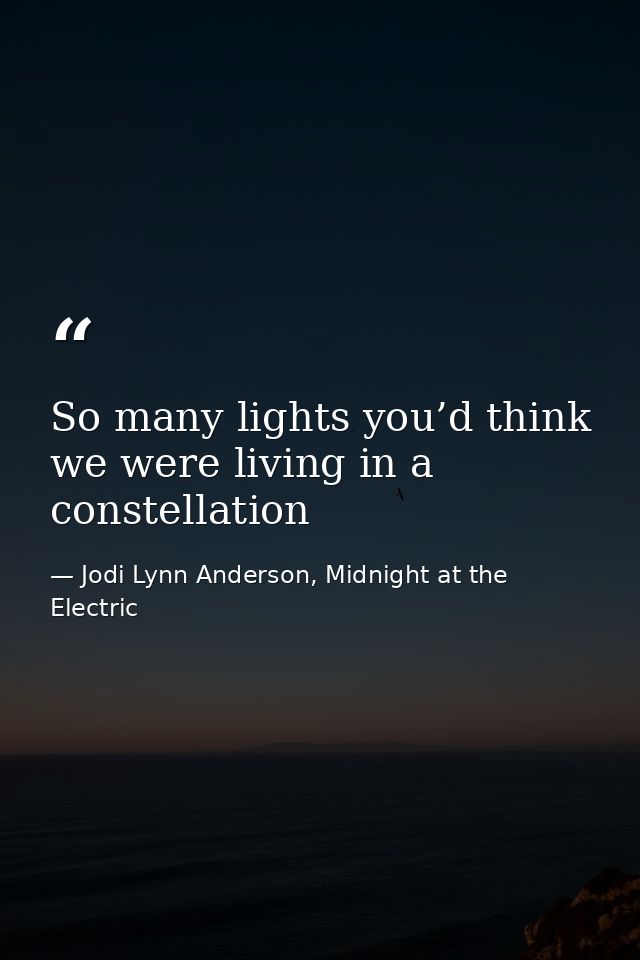So many lights you’d think we were living in a constellation — Jodi Lynn Anderson, Midnight at the Electric